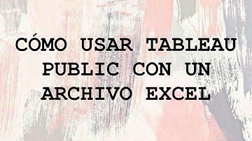 CÓMO USAR TABLEAU PUBLIC CON UN ARCHIVO EXCEL