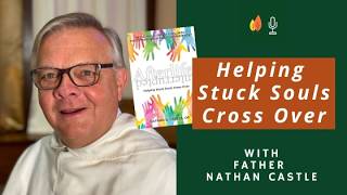 Helping Stuck Souls Cross Over with Father Nathan Castle