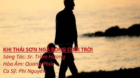 KHI THÁI SƠN NGẢ BÓNG CUỐI TRỜI -  Sáng Tác: Sr. Trầm Hương. Ca Sỹ: Phi Nguyễn