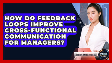 How Do Feedback Loops Improve Cross-functional Communication For Managers? - Modern Manager Toolbox