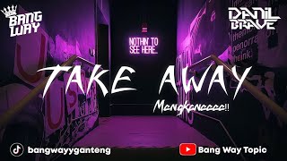 DJ TAKE AWAY X TAGODAY X KAWENIMERY MENGKANEE VIRAL TIK TOK 2022 BANG WAY Ft DANIL BRAVE