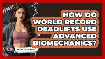 How Do World Record Deadlifts Use Advanced Biomechanics? - Epic World Record Holders