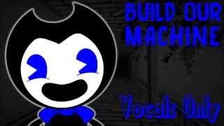 'BUILD OUR MACHINE'   VOCALS ONLY   BENDY AND THE INK MACHINE SONG   DAGAMES