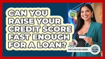 Can You Raise Your Credit Score Fast Enough For A Loan? - Points and Perks Channel