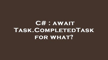 C# : await Task.CompletedTask for what?