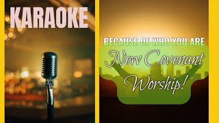 Because of Who You Are New Covenant Worship Karaoke