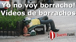 Yo no voy borracho! Vídeos de borrachos!