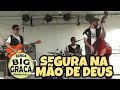 SEGURA NA MÃO DE DEUS - Big Graça