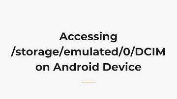 Accessing /storage/emulated/0/DCIM on Android Device