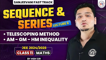 SEQUENCE AND SERIES CLASS 11 | TELESCOPING METHOD | AM - GM - HM INEQUALITY | SANJEEVANI BATCH