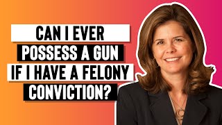 Can I ever possess a gun if I have a felony conviction?