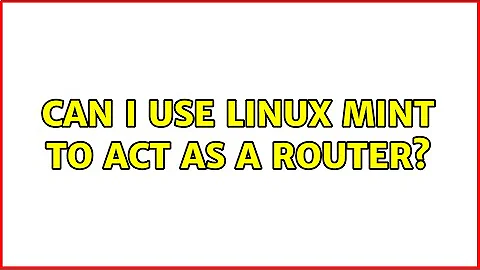 Can I use Linux Mint to act as a router? (3 Solutions!!)