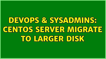 DevOps & SysAdmins: Centos server migrate to larger disk (2 Solutions!!)