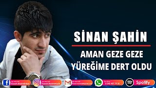 SİNAN ŞAHİN - AMAN GEZE GEZE YÜREĞİME DERT OLDU Resimi