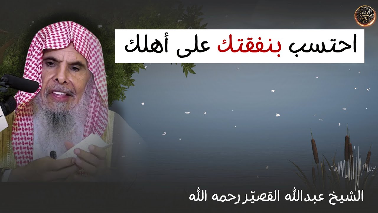 احتسب بنفقتك على أهلك | الشيخ عبدالله القصير رحمه الله