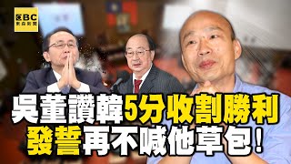 吳子嘉大讚韓國瑜「5分鐘收割勝利」發誓再不喊他草包 綠委「酒囊飯袋」成就勝利...寶傑驚台灣人就愛強者 【關鍵時刻】劉寶傑