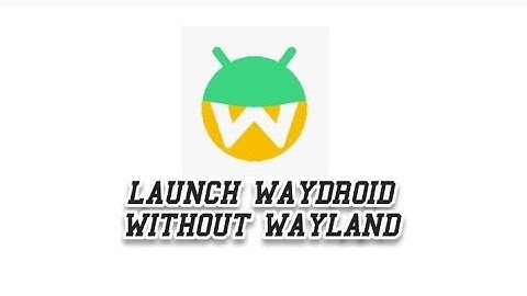 launch waydroid without wayland with waywes