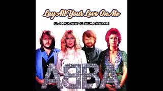 ABBA - Lay All Your Love On Me  (DJ HOUSE' C EDM Remix)