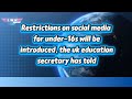 Restrictions on social media for under-16s will be introduced, the UK education secretary has told