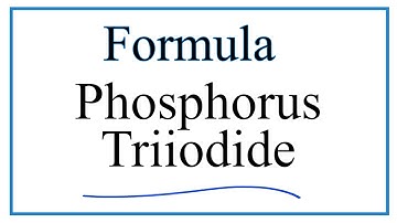 How to Write the Formula for Phosphorus Triiodide