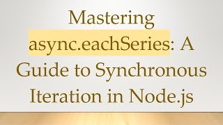 Mastering async.eachSeries: A Guide to Synchronous Iteration in Node.js