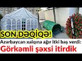 SON DƏQİQƏ! Azərbaycan xalqına ağır itki baş verdi: Görkəmli şəxsi itirdik