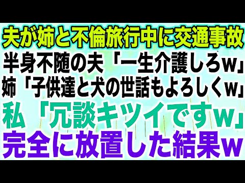 【スカッとする話】夫が姉と不倫旅行中に交通事故半身不随の夫「一生介護しろw」姉「子供達と犬の世話もよろしくw」私「冗談キツイですw」完全に放置した結果w【修羅場】