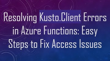 Resolving Kusto.Client Errors in Azure Functions: Easy Steps to Fix Access Issues