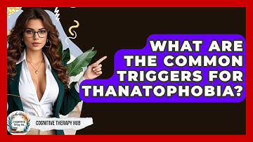 What Are The Common Triggers For Thanatophobia? - Cognitive Therapy Hub
