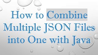 How to Combine Multiple JSON Files into One with Java