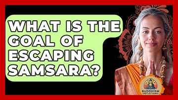 What Is The Goal Of Escaping Samsara? - Buddhism Reflections