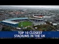 Top 10 Closest Football Stadiums in the UK