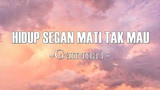 Hidup Segan Mati Tak Mau - Gamma 1 (Lirik)