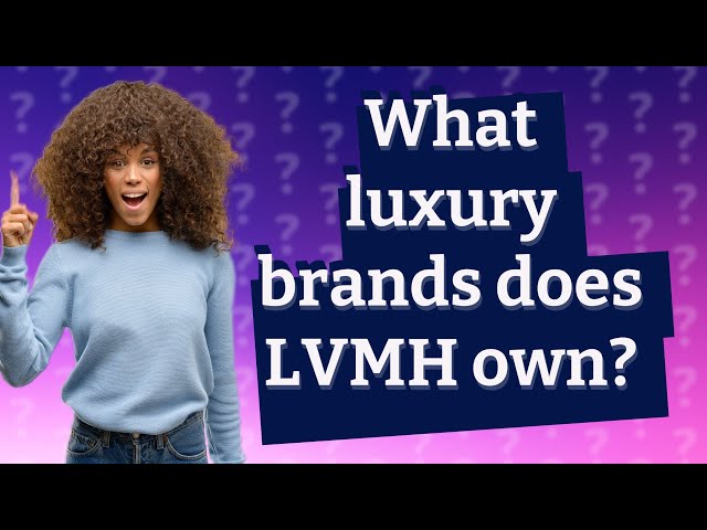 What luxury brands does LVMH own? 