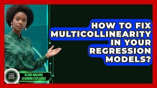 How To Fix Multicollinearity In Your Regression Models? - AI and Machine Learning Explained