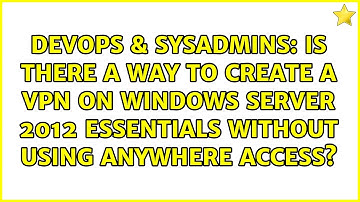 Is there a way to create a VPN on Windows Server 2012 Essentials without using Anywhere Access?