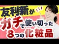 友利新が本気で使い切った化粧品8つを紹介します。