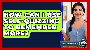 How Can I Use Self-quizzing To Remember More? - Steps to Sophomore Year