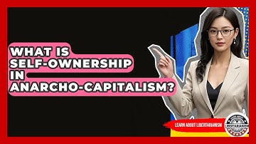 What Is Self-ownership In Anarcho-capitalism? - Learn About Libertarianism