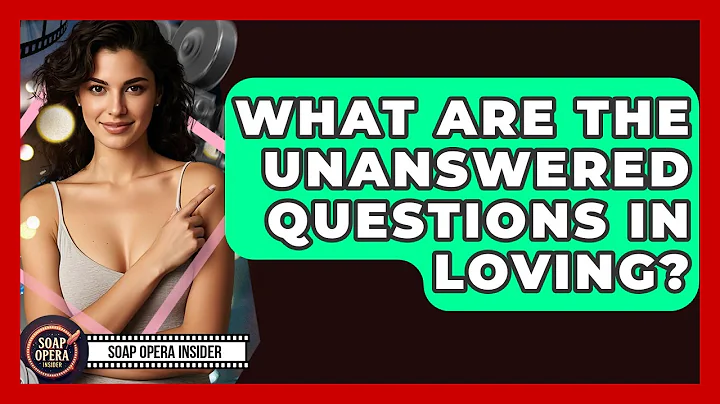 What Are The Unanswered Questions In Loving? - Soap Opera Insider