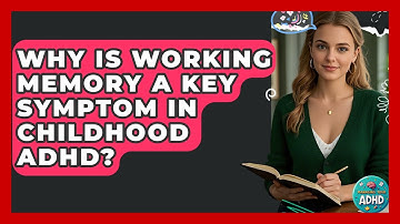 Why Is Working Memory A Key Symptom In Childhood ADHD? - Managing Your ADHD
