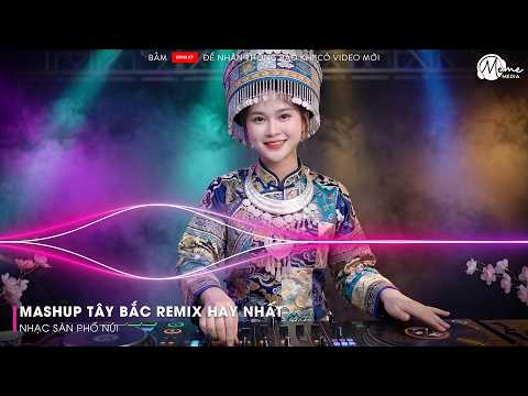 Nhạc Tây Bắc Remix 2026 - Vùng Cao Đón Anh Về, Duyên Lành Vùng Cao, Tiếng Khèn Mùa Ban Nở
