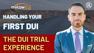 How to Handle Your First DUI: The DUI Trial Experience (DUI Law CLE)