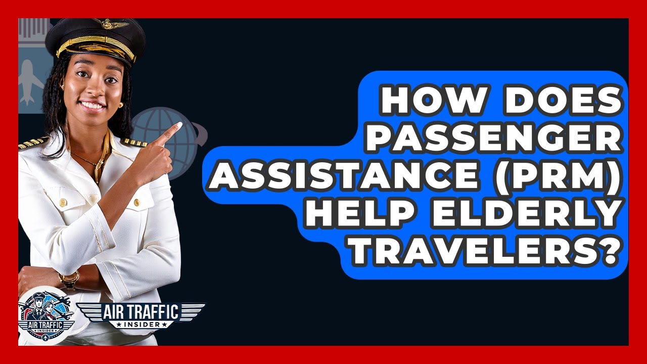How Does Passenger Assistance (PRM) Help Elderly Travelers? - Air Traffic Insider
