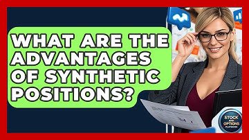 What Are The Advantages Of Synthetic Positions? - Stock and Options Playbook