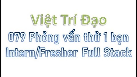 079 Phỏng vấn thử 1 bạn Intern/Fresher Full Stack