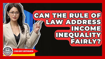 Can The Rule Of Law Address Income Inequality Fairly? - Learn About Libertarianism