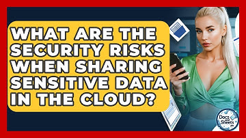 What Are The Security Risks When Sharing Sensitive Data In The Cloud? - Docs and Sheets Pro