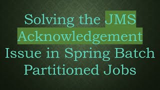 Solving the JMS Acknowledgement Issue in Spring Batch Partitioned Jobs