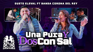 Dueto Eleval - Una Pura y Dos Con Sal ft. Banda Corona Del Rey [En Vivo]
